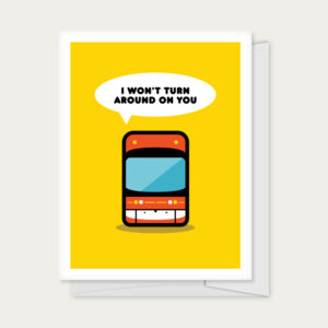 Greeting card with a streetcar and caption that reads "I Won't Turn Around on You."